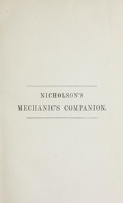 Cover of: The mechanic's companion: or, The Elements and practice of carpentry, joinery, bricklaying, masonry, slating, plastering, painting, smithing and turning : comprehending the latest improvements and containing a full description of the tools belonging to each branch of business, with copious directions for their use, an explanation of the terms used in each art and an introduction to practical geometry