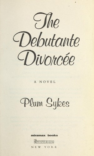 DEBUTANTE DIVORCEE, THE by Plum Sykes