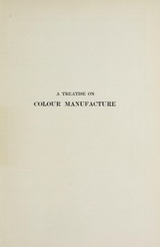 Cover of: A treatise on colour manufacture: a guide to the preparation, examination, and application of all the pigment colours in practical use