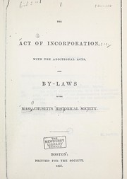 Cover of: The act of incorporation: with the additional acts and by-laws of the Massachusetts Historical Society; with a list of officers and resident members