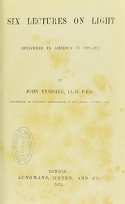 Cover of: Six lectures on light : delivered in America in 1872-1873 by John Tyndall