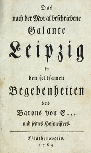 Cover of: Das nach der Moral beschriebene Galante Leipzig: in den seltsamen Begebenheiten des Barons von E... und seines Hofmeisters