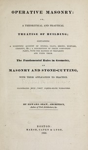 Cover of: Operative masonry: or, A theoretical and practical treatise of building; containing a scientific account of stones, clays, bricks, mortars, cements, &c.; a description of their component parts, with the manner of preparing and using them. The fundamental rules in geometry, on masonry and stone-cutting, with their application to practice. Illustrated with forty copper-plate engravings.