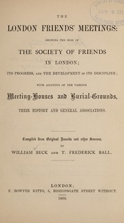 The London Friends' meetings: showing the rise of the Society of Friends in London, its progress and the development of its discipline by Beck, William