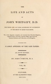 Cover of: The life and acts of John Whitgift, D.D., the third and last Lord Archbishop of Canterbury in the reign of Queen Elizabeth: the whole digested, compiled, and attested from records, registers, original letters and other authentic mss. taken from the choicest libraries and collections of the kingdom
