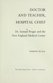 Cover of: Doctor and teacher, hospital chief: Dr. Samuel Proger and the New England Medical Center