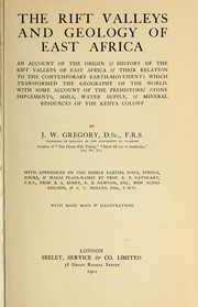 Cover of: The rift valleys and geology of East Africa: an account of the origin & history of the rift valleys of East Africa & their relation to the contemporary earth-movements which transformed the geography of the world. With some account of the prehistoric stone implements, soils, water supply, & mineral resources of the Kenya colony