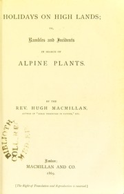 Cover of: Holidays on high lands, or, Rambles and incidents in search of Alpine plants by Hugh Macmillan