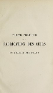 Cover of: Traité pratique de la fabrication des cuirs et du travail des peaux by A.-M Villon