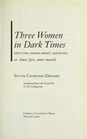 Cover of: Three women in dark times: Edith Stein, Hannah Arendt, Simone Weil, or, Amor fati, amor mundi