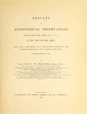 Cover of: Results of astronomical observations made during the years 1834, 5, 6, 7, 8, at the Cape of Good Hope