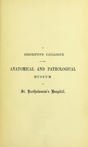 Cover of: Descriptive catalogue of the Anatomical and Pathological Museum of St. Bartholomew's Hospital: published by order of the governers