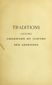 Cover of: Traditions, coutumes, légendes et contes des Ardennes: comparés avec les traditions, légendes et contes de divers pays