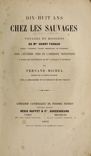 Cover of: Dix-huit ans chez les sauvages: voyages et missions de Mgr. Henry Faraud ... dans l'extráeme nord de l'Amâerique Brittannique : d'apráes les documents de Mrg. l'âev^eque d'Anemour