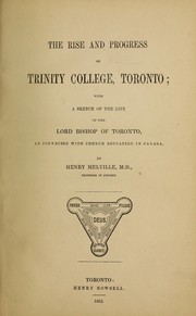 Cover of: The rise and progress of Trinity College, Toronto: with a sketch of the life of the Lord Bishop of Toronto, as connected with church education in Canada