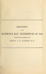Report of the Hudson's Bay expedition of 1886 under the command of Lieut. A.R. Gordon, R.N. by Canada. Department of Marine and Fisheries