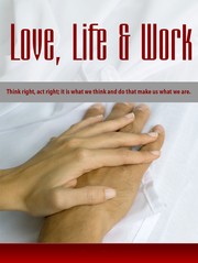Cover of: Love, Life & Work: Think right, act right; it is what we think and do that makes us what we are.