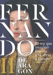 Cover of: Fernando II de Aragón: [exposición]: el rey que imaginó España y la abrió a Europa, [Palacio de la Aljafería, Zaragoza. 10 de marzo - 7 de junio de 2015]