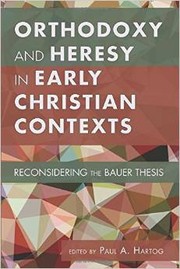 Cover of: Orthodoxy and Heresy in Early Christian Contexts: Reconsidering the Bauer Thesis