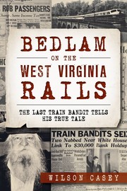 Bedlam on the West Virginia Rails by Wilson Casey