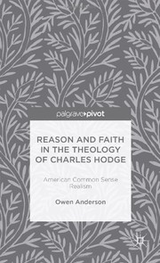 Cover of: Reason and faith in the theology of Charles Hodge: American common sense realism