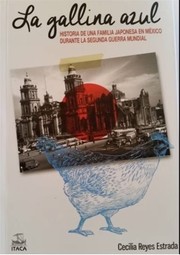 LA GALLINA AZUL historia de una familia japonesa en México durante la segunda guerra mundial by CECILIA REYES ESTRADA