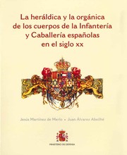 Cover of: La heráldica y la orgánica de los cuerpos de la Infantería y Caballería españolas en el siglo XX by 