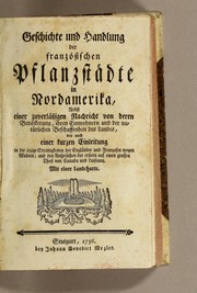 Cover of: Geschichte und Handlung der französischen Pflanzstädte in Nordamerika: nebst einer zuverlässigen Nachricht von deren Bevölkerung, ihren Einwohnern und der natürlichen Beschaffenheit des Landes, wie auch einer kurzen Einleitung in die jezige Strittigkeiten der Engländer und Franzosen wegen Akadien; und den Ansprüchen der erstern auf einen grossen Theil von Canada und Luisiana. ..