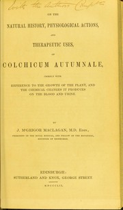 Cover of: On the natural history, physiological actions, and therapeutic uses of colchicum autumnale : chiefly with reference to the growth of the plant, and the chemical changes it produces on the blood and urine by James M'Grigor Maclagan