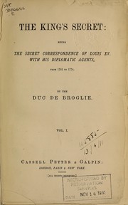Cover of: The king's secret: being the secret correspondence of Louis XV. with his diplomatic agents, from 1752 to 1774