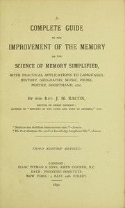 Cover of: A complete guide to the improvement of the memory or the science of memory simplified: with practical applications to languages, history, geography, music, prose, poetry, shorthand, etc