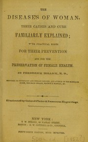 Cover of: The diseases of women: their causes and cure familiarly explained : with practical hints for their prevention and for the preservation of female health