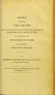 Cover of: Notice concerning the fever that occurred in the Magdalene Asylum of Edinburgh, in the spring of 1821, as illustrating the influence of panic in propagating contagious diseases