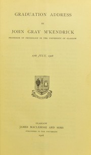 Cover of: Graduation address by John Gray M'Kendrick, Professor of Physiology in the University of Glasgow: 17th July, 1906
