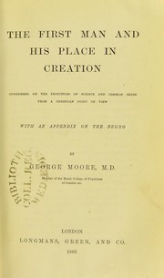 Cover of: The first man and his place in creation : considered on the principles of science and common sense from a Christian point of view : with an appendix on the Negro