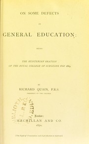 Cover of: On some defects in general education : being the Hunterian oration of the Royal College of Surgeons for 1869 by Sir Richard Quain M.D. F.R.S.