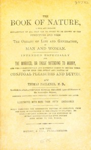 Cover of: The book of nature: a full and explicit explanation of all that can or ought to be known of the structure and uses of the organs of life and generation in man and woman : intended especially for the married, or those intending to marry, and who conscientiously and honestly desire to inform themselves upon the intent and nature of conjugal pleasures and duties : to whicj is added a complete medical treatise upon all diseases of the generative organs, whether resulting from infection or sexual excesses and abuse