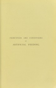 On the principles and exact conditions to be observed in the artificial feeding of infants : the properties of artificial foods : and the diseases which arise from faults of diet in early life : a series of lectures delivered in the post graduate course at St. Mary's Hospital, and at the Hospital for Sick Children, Great Ormond Street, 1887 by Walter B. Cheadle