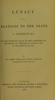 Cover of: Lunacy in its relations to the state : a commentary on the evidence taken by the Committee of the House of Commons on Lunacy Law in the session of 1877 by Coxe, James Sir