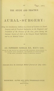 Cover of: The study and practice of aural-surgery: being the introductory address to a course of lectures on aural-surgery, and of practical instruction in the diagnosis and treatment of the diseases of the ear, given during the summer session of 1878 in the Glasgow Royal Infirmary, and its medical school