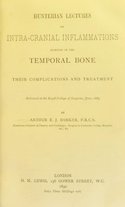 Cover of: Hunterian lectures on intra-cranial inflammations starting in the temporal bone : their complications and treatment : delivered at the Royal College of Surgeons, June, 1889