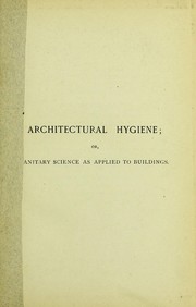 Cover of: Architectural hygiene, or, Sanitary science as applied to buildings: a text-book for architects, surveyors, engineers, medical officers of health, sanitary inspectors and students