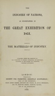 Cover of: The industry of nations, as exemplified in the Great Exhibition of 1851: the materials of industry