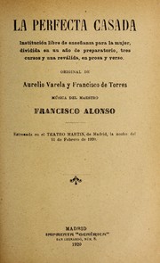 Cover of: La perfecta casada: institucio n libre de ensen anza para la mujer, dividida en un an o de preparatorio, tres cursos y una reva lida, en prosa y verso