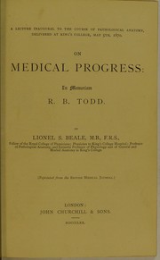 Cover of: On medical progress : in memoriam R.B. Todd : a lecture inaugural to the course of pathological anatomy, delivered at King's College, May 5th, 1870