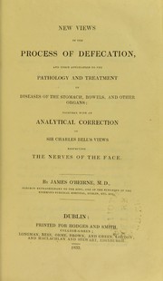 Cover of: New views of the process of defecation, and their application to the pathology and treatment of diseases of the stomach, bowels, and other organs : together with an analytical correction of Sir Charles Bell's views respecting the nerves of the face