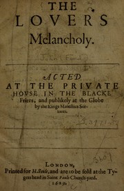 Cover of: The louers melancholy: acted at the priuate house in the Blacke Friers, and publikely at the Globe by the Kings Maiesties seruants