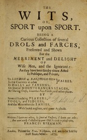 Cover of: The wits, or, Sport upon sport: being a curious collection of several drols and farces : presented and shewn for the merriment and delight of wise men, and the ignorant ...