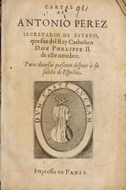 Cover of: Cartas de Antonio Perez secretario de estado, que fue del rey catholico don Phelippe II de este nombre by Antonio Perez