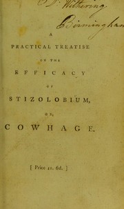Cover of: A practical treatise on the efficacy of stizolobium, or, cowhage, internally administered, in diseases occasioned by worms. To which are added, observations on other anthelmintic medicines of the West-Indies